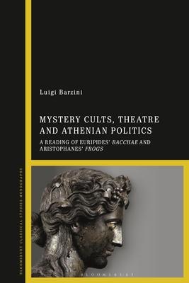 Mystery Cults, Theatre and Athenian Politics: A Reading of Euripides’ Bacchae and Aristophanes’ Frogs