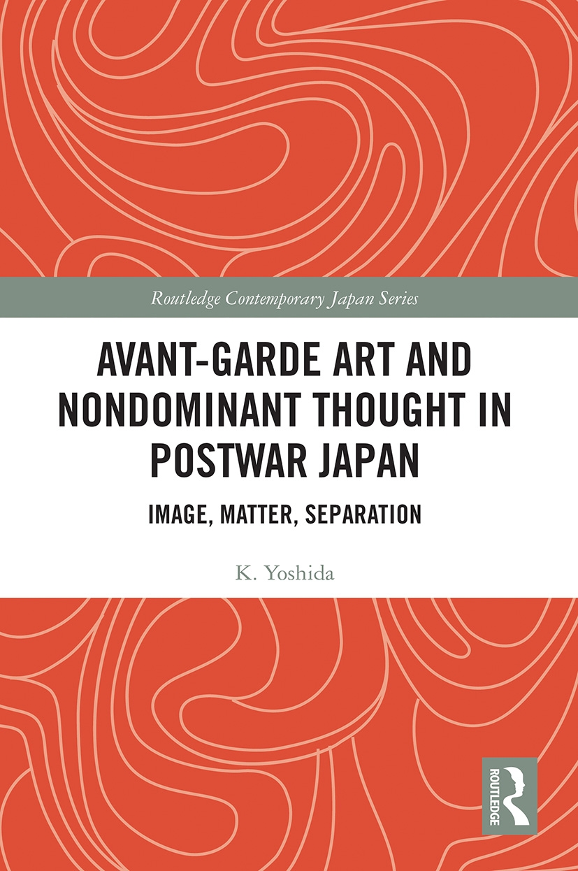 Avant-Garde Art and Non-Dominant Thought in Postwar Japan: Image, Matter, Separation