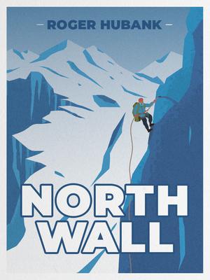 North Wall: Climbing the Alps’ Most Demanding Mountain