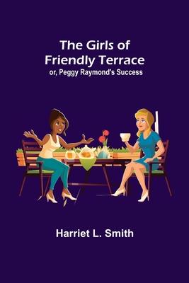 The Girls of Friendly Terrace; or, Peggy Raymond’s Success