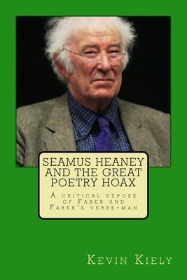 Seamus Heaney and the Great Poetry Hoax: A critical exposé of Faber and Faber’s verse-man