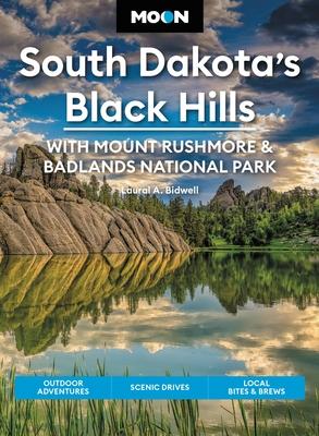 Moon South Dakota’s Black Hills: With Mount Rushmore & Badlands National Park: Outdoor Adventures, Scenic Drives, Local Bites & Brews