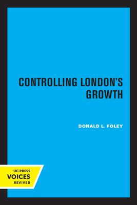 Controlling London’s Growth: Planning the Great Wen, 1940 - 1960