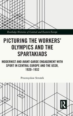 Picturing the Workers’ Olympics and the Spartakiads: Modernist and Avant-Garde Engagement with Sport in Central Europe and the Ussr, 1920-1932