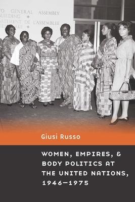Women, Empires, and Body Politics at the United Nations, 1946-1975