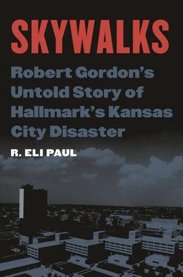 Skywalks: Robert Gordon’s Untold Story of Hallmark’s Kansas City Disaster