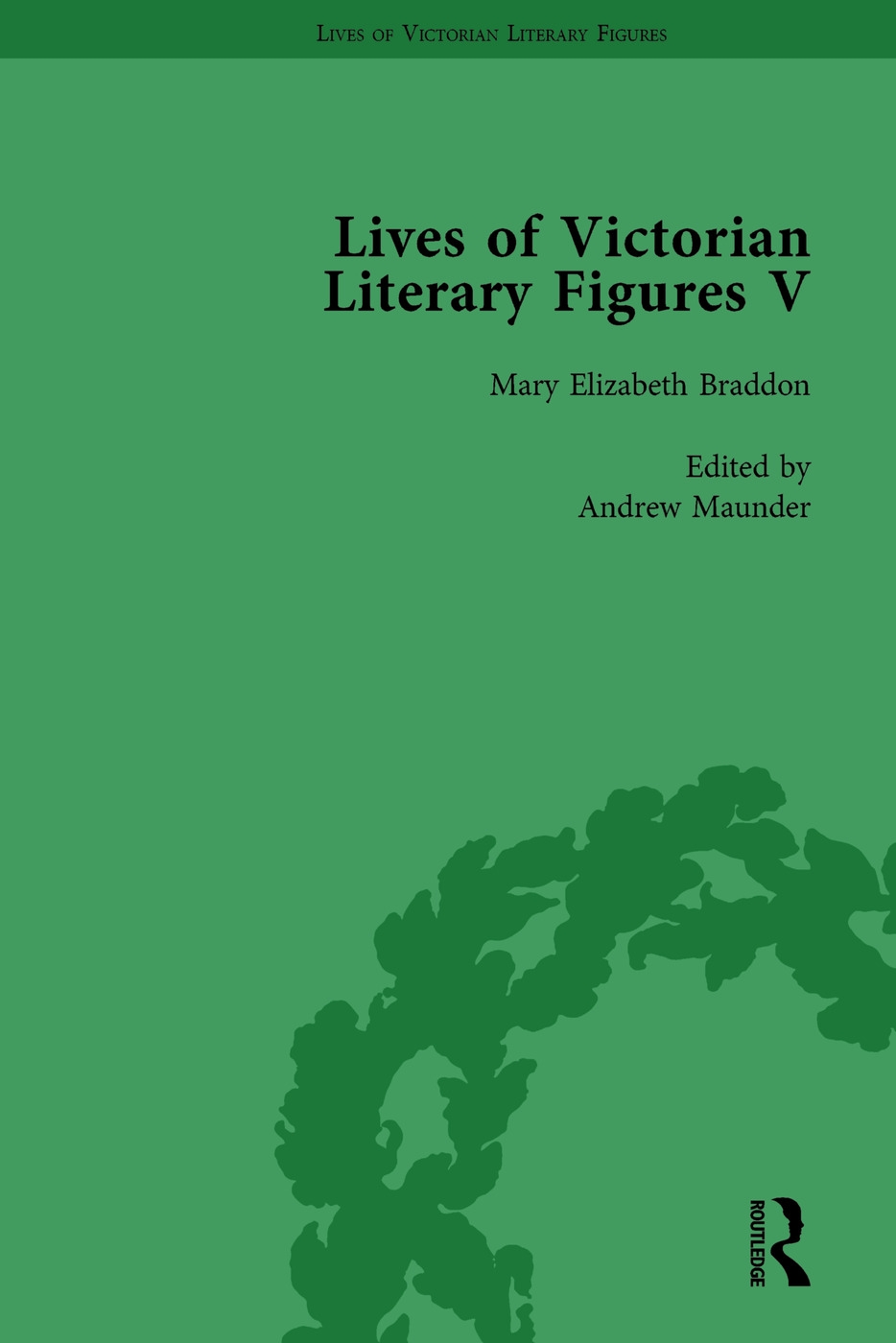 Lives of Victorian Literary Figures, Part V, Volume 1: Mary Elizabeth Braddon, Wilkie Collins and William Thackeray by Their Contemporaries