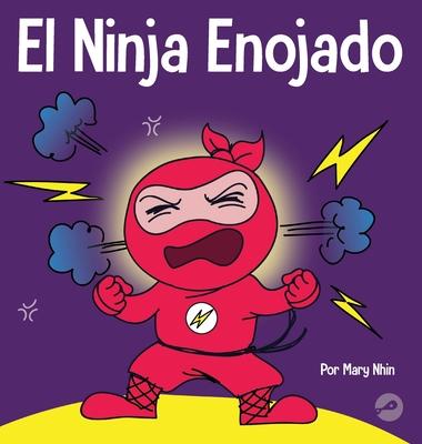El Ninja Enojado: Un libro para niños sobre la lucha y el manejo de las emociones de la ira