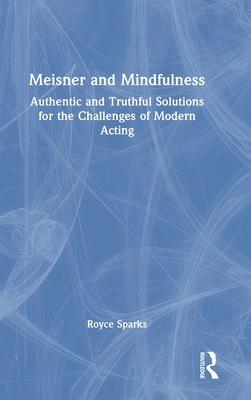 Meisner and Mindfulness: Authentic and Truthful Solutions for the Challenges of Modern Acting