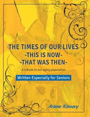 The Times of our Lives - This is Now - That was Then: Written especially for Seniors
