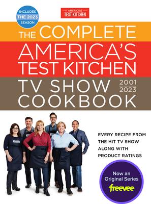 The Complete America’s Test Kitchen TV Show Cookbook 2001-2023: Every Recipe from the Hit TV Show Along with Product Ratings Includes the 2023 Season