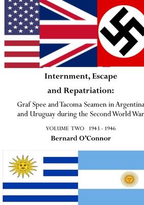 Internment, Escape and Repatriation Volume Two 1943 - 1946: Graf Spee and Tacoma Seamen in Argentina and Uruguay during the Second World War