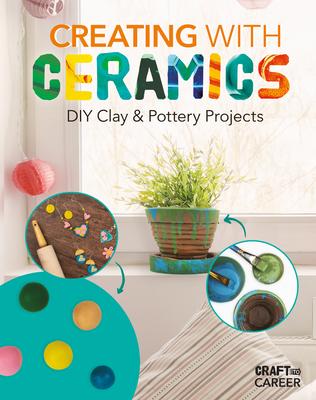 Creating with Ceramics: DIY Clay & Pottery Projects: DIY Clay & Pottery Projects