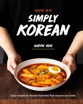 Simply Korean: Easy Recipes for Kimchi, Noodles, Soups, and More