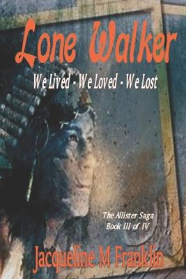 ’Lone Walker’--The Allister Saga--Book 3: We Lived - We Loved - We Lost
