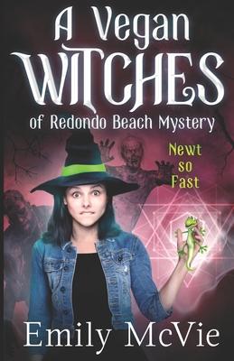 Newt so Fast: (#4, The Vegan Witches of Redondo Beach, California’s most hilarious magical sleuths)