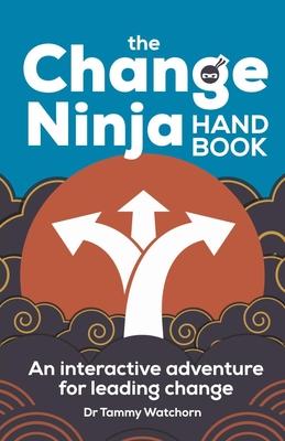 The Change Ninja Handbook: An Interactive Adventure for Leading Change