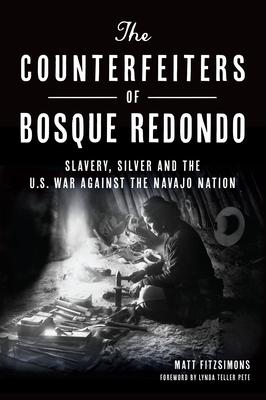 The Counterfeiters of Bosque Redondo: Slavery, Silver and the Us War Against the Navajo Nation