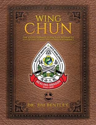 Wing Chun the Evolutionary Science of Advanced Self-Defense, Combat, and Human Performance