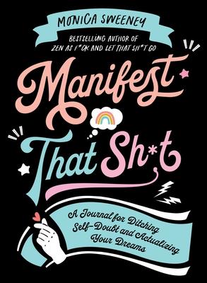 Manifest That Sh*t: A Journal for Ditching Self-Doubt and Actualizing Your F*cking Dreams