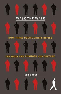 Walk the Walk: Three Police Departments, Nine Officers, and Their Quest to Remake Cop Culture