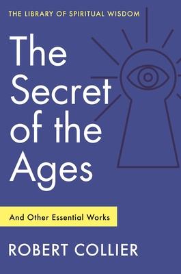 The Secret of the Ages: And Other Essential Works: (Library of Spiritual Wisdom)