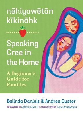 Nehiyawetan Kikinahk? / Speaking Cree in the Home: A Beginner’s Guide for Families