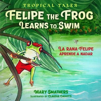 Felipe the Frog Learns to Swim: La rana Felipe aprende a nadar