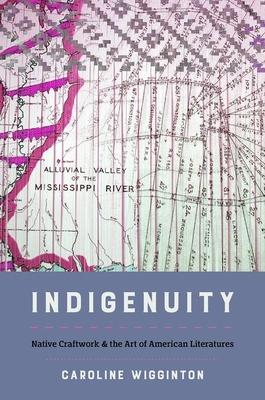 Indigenuity: Native Craftwork and the Art of American Literatures