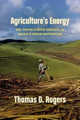 Agriculture’s Energy: The Trouble with Ethanol in Brazil’s Green Revolution