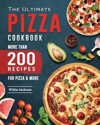 The Ultimate Pizza Cookbook 2022: More Than 200 Recipes for Pizza & More