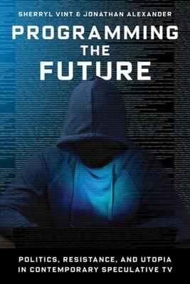 Programming the Future: Politics, Resistance, and Utopia in Contemporary Speculative TV