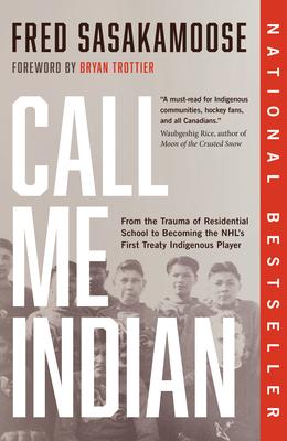 Call Me Indian: From the Trauma of Residential School to Becoming the Nhl’s First Treaty Indigenous Player