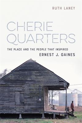 Cherie Quarters: The Place and the People That Inspired Ernest J. Gaines