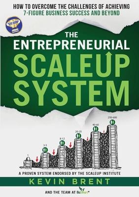 The Entrepreneurial ScaleUp System: How to overcome the challenges of achieving 7-figure business success and beyond