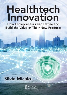 Health Tech Innovation: How Entrepreneurs Can Define and Build the Value of Their New Products