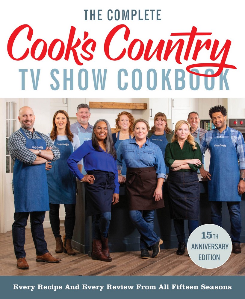 The Complete Cook’s Country TV Show Cookbook 15th Anniversary Edition Includes Season 15 Recipes: Every Recipe and Every Review from All Fifteen Seaso