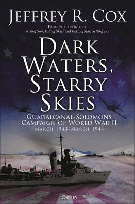 Dark Waters, Starry Skies: The Guadalcanal-Solomons Campaign of World War II March 1943-February 1944