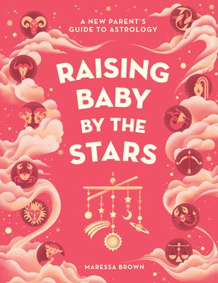 Raising Baby by the Stars: Parenting with a Little Help from the Zodiac