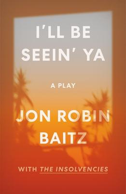 I’ll Be Seein’ Ya: A Play: With the Insolvencies