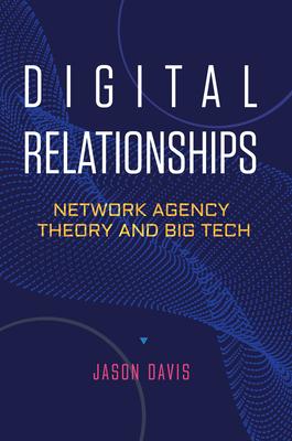 Digital Relationships: Network Agency Theory and Big Tech