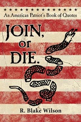 JOIN, or DIE. - An American Patriot’s Book of Quotes: An American Patriot’s Book of Quotes