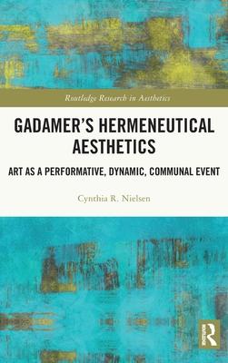 Gadamer’s Hermeneutical Aesthetics: Art as a Performative, Dynamic, Communal Event