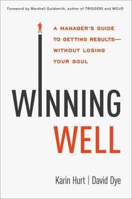 Winning Well: A Manager’s Guide to Getting Results---Without Losing Your Soul