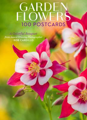 Garden Flowers, 100 Postcards: A Colorful Bouquet from Award-Winning Photography Rob Cardillo