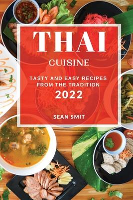 Thai Cuisine 2022: Tasty and Easy Recipes from the Tradition