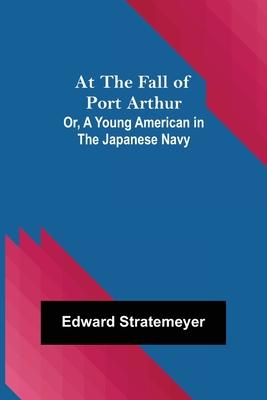 At the Fall of Port Arthur; Or, A Young American in the Japanese Navy