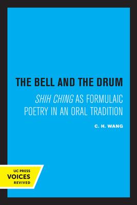 The Bell and the Drum: Shih Ching as Formulaic Poetry in an Oral Tradition