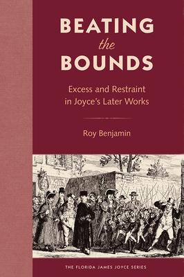Beating the Bounds: Excess and Restraint in Joyce’s Later Works
