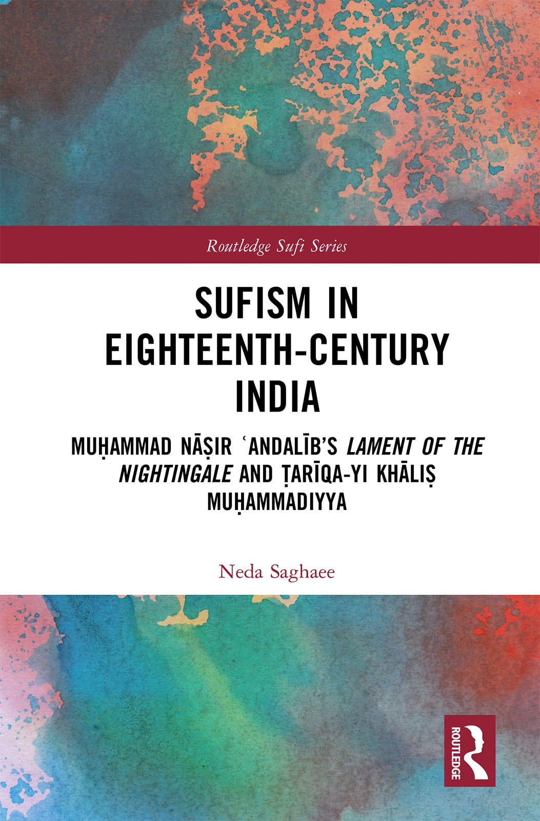Sufism in Eighteenth-Century India: Muḥammad Nāṣir ʿandalīb’s Lament of the Nightingale and Ṭarīqa-Yi Khāli